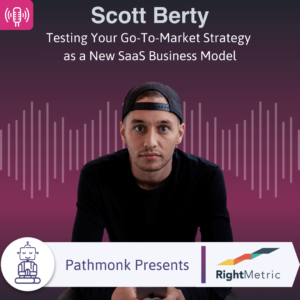 Testing Your Go-To-Market Strategy as a New SaaS Business Model Interview with Scott Berty from RightMetric