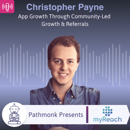 App Growth Strategies Through Community-Led Growth & Referrals Interview with Christopher Payne from myReach