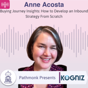 Buying Journey Insights How to Develop an Inbound Strategy From Scratch Interview with Anne Acosta from Kogniz