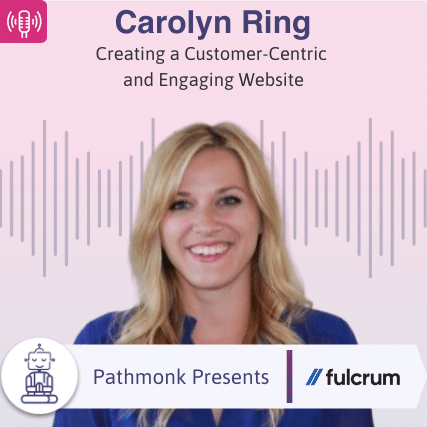 Creating a Customer-Centric and Engaging Website Interview with Carolyn Ring from Fulcrum