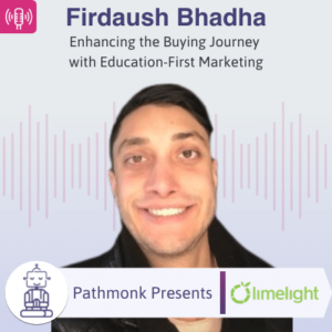 Enhancing the Buying Journey with Education-First Marketing Interview with Firdaush Bhadha from Limelight