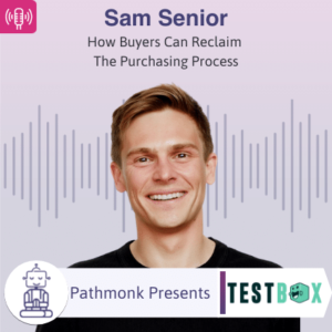 How Buyers Can Reclaim the Purchasing Process Interview with Sam Senior from TestBox