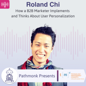 How a B2B Marketer Implements and Thinks About User Personalization Interview with Roland Chi from Technology Management Concepts