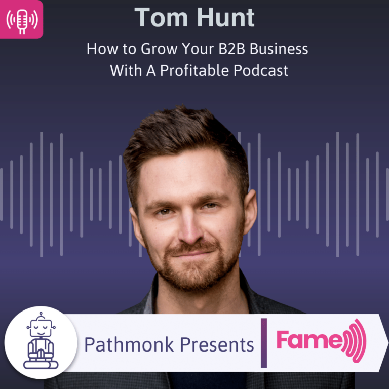 How to Grow Your B2B Business With A Profitable Podcast Interview with Tom Hunt from Fame