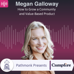 How to Grow a Community and Value-Based Product Interview with Megan Galloway from Campfire