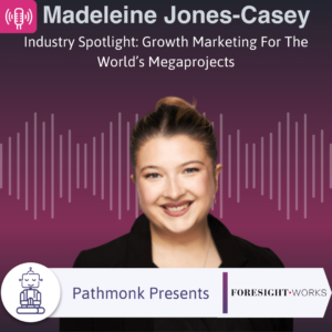 Industry Spotlight Growth Marketing For The World’s Megaprojects Interview with Madeleine Jones-Casey from Foresight Works