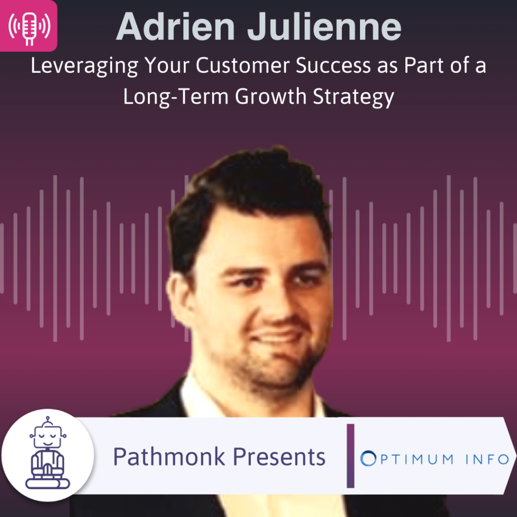 Leveraging Your Customer Success as Part of a Long-Term Growth Strategy Interview with Adrien Julienne from Optimum Info