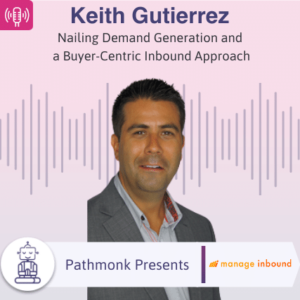 Nailing Demand Generation and a Buyer-Centric Inbound Approach Interview with Keith Gutierrez from Manage Inbound