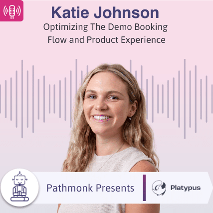 Optimizing The Demo Booking Flow and Product Experience Interview with Katie Johnson from Platypus