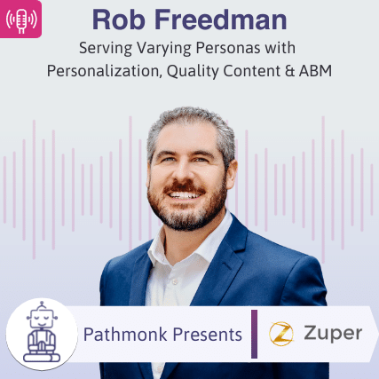 Serving Varying Personas with Personalization, Quality Content & ABM Interview with Rob Freedman from Zuper