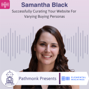 Successfully Curating Your Website For Varying Buying Personas Interview with Samantha Black from Elemental Machines
