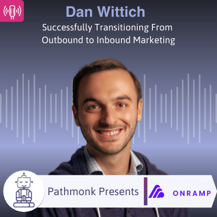 Successfully Transitioning From Outbound to Inbound Marketing Interview with Dan Wittich from OnRamp
