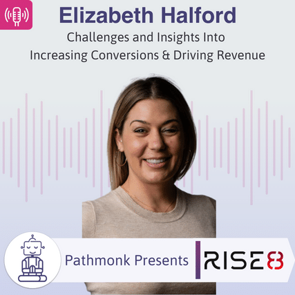 Challenges and Insights Into Increasing Conversions & Driving Revenue Interview with Elizabeth Halford from Rise8