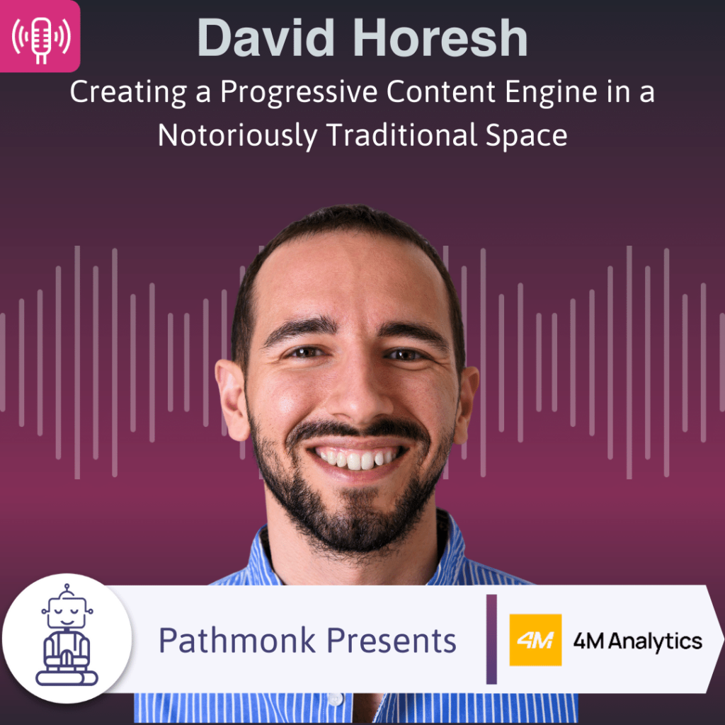 Creating a Progressive Content Engine in a Notoriously Traditional Space Interview with David Horesh from 4M Analytics