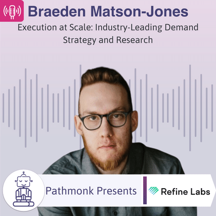 Execution at Scale Industry-Leading Demand Strategy and Research Interview with Braeden Matson-Jones from Refine Labs