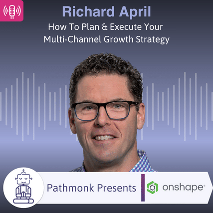 How To Plan & Execute Your Multi-Channel Growth Strategy Interview with Richard April from OnShape