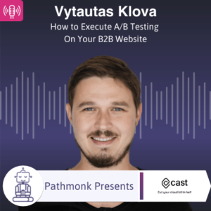 How to Execute AB Testing On Your B2B Website Interview with Vytautas Klova from Cast 1