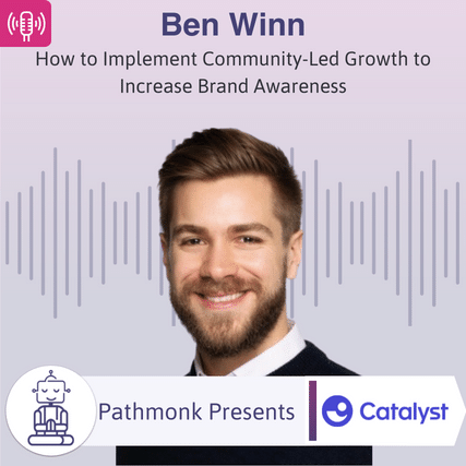 How to Implement Community-Led Growth to Increase Brand Awareness Interview with Ben Winn from Catalyst