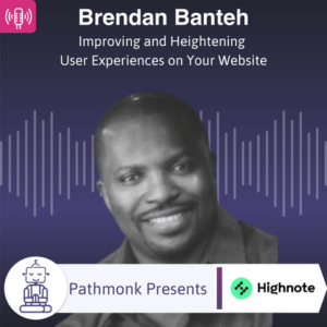 Improving and Heightening User Experiences on Your Website Interview with Brendan Banteh from Highnote
