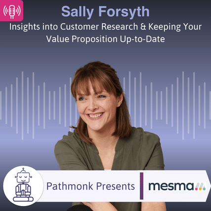 Insights into Customer Research & Keeping Your Value Proposition Up-to-Date Interview with Sally Forsyth from Mesma