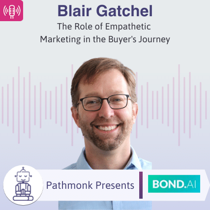 The Role of Empathetic Marketing in the Buyer's Journey Interview with Blair Gatchel from Bond.AI