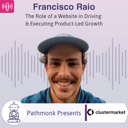 The Role of a Website in Driving & Executing Product-Led Growth Interview with Francisco Raio from Clustermarket