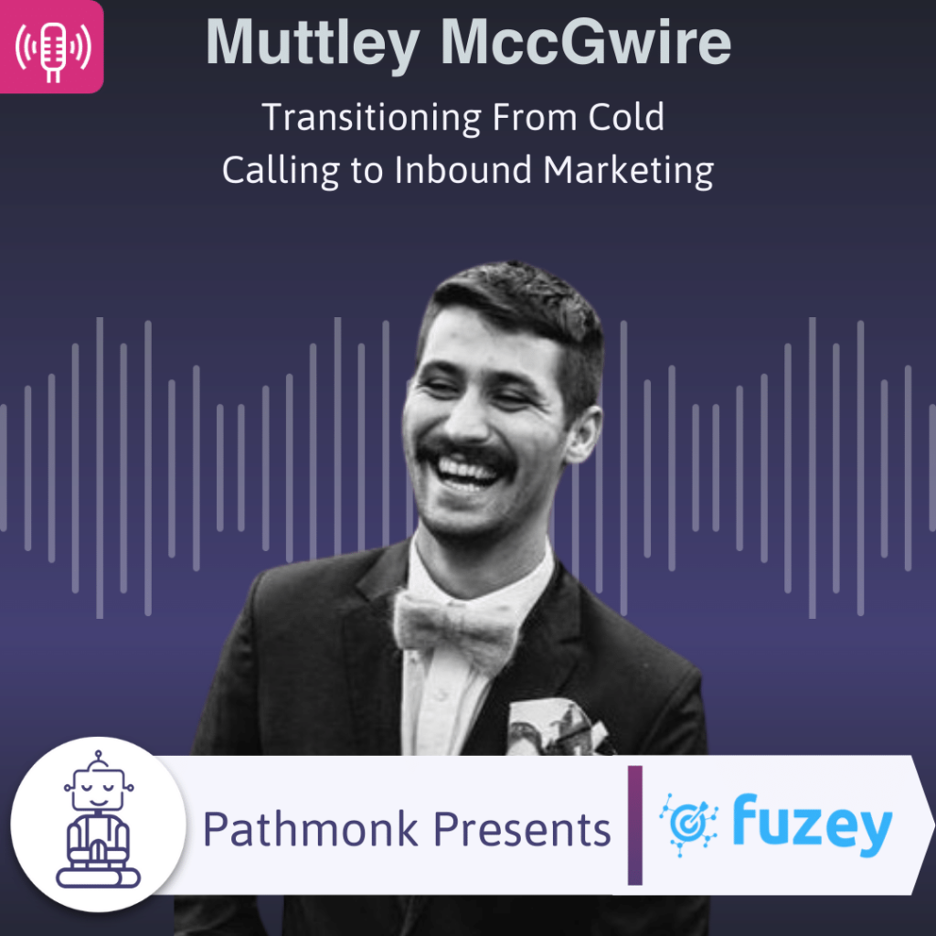 Transitioning From Cold Calling to Inbound Marketing Interview with Muttley MccGwire from Fuzey
