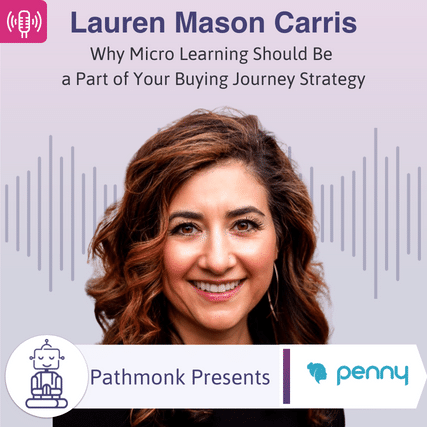 Why Micro Learning Should Be a Part of Your Buying Journey Strategy Interview with Lauren Mason Carris from Penny AI