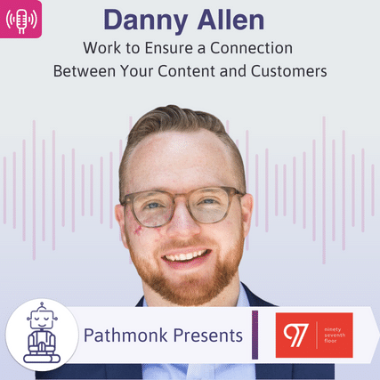 Work to Ensure a Connection Between Your Content and Customers Interview with Danny Allen from 97th Floor