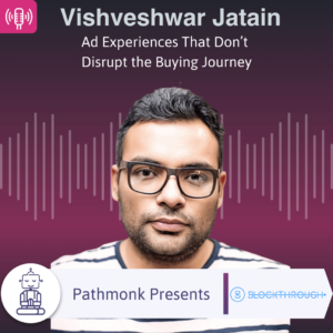 Ad Experiences That Don’t Disrupt the Buying Journey Interview with Vishveshwar Jatain from Blockthrough