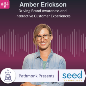 Driving Brand Awareness and Interactive Customer Experiences Interview with Amber Erickson from Seed Technology