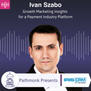 Growth Marketing Insights for a Payment Industry Platform Interview with Ivan Szabo from IRIS CRM