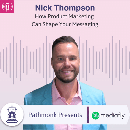 How Product Marketing Can Shape Your Messaging Interview with Nick Thompson from Mediafly