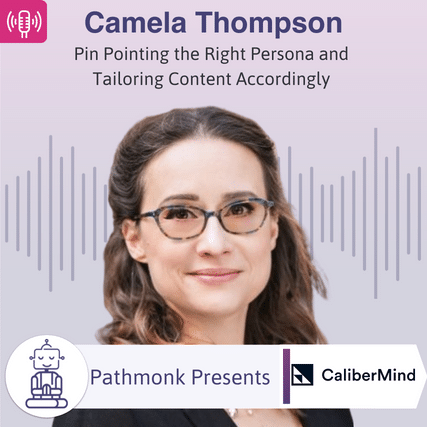 Pin Pointing the Right Persona and Tailoring Content Accordingly Interview with Camela Thompson from CaliberMind