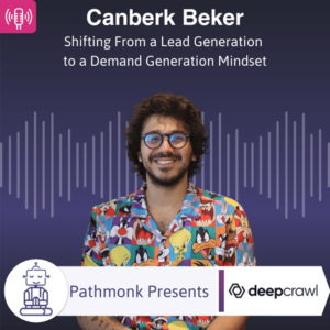 Shifting From a Lead Generation to a Demand Generation Mindset Interview with Canberk Beker from DeepCrawl