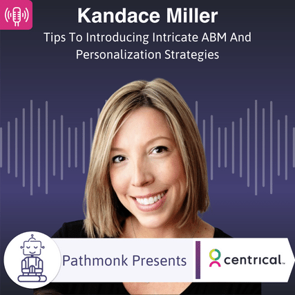 Tips To Introducing Intricate ABM And Personalization Strategies Interview with Kandace Miller from Centrical