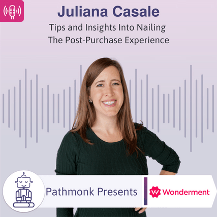 Tips and Insights Into Nailing The Post-Purchase Experience Interview with Juliana Casale from Wonderment