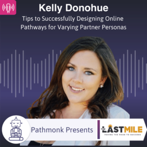 Tips to Successfully Designing Online Pathways for Varying Partner Personas Interview with Kelly Donohue from The Last Mile