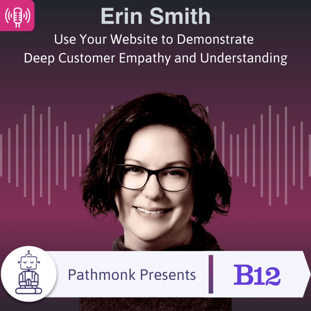 Use Your Website to Demonstrate Deep Customer Empathy and Understanding Interview with Erin Smith from B12