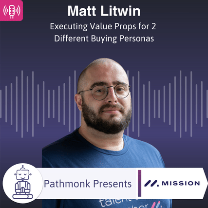 Executing Value Props for 2 Different Buying Personas Interview with Matt Litwin from Mission