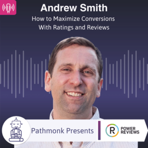 How to Maximize Conversions With Ratings and Reviews Interview with Andrew Smith from PowerReviews