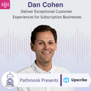Deliver Exceptional Customer Experiences for Subscription Businesses Interview with Dan Cohen from Upscribe