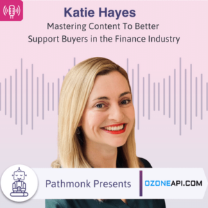 Mastering Content To Better Support Buyers in the Finance Industry Interview with Katie Hayes from OzoneAPI