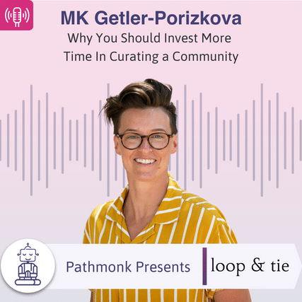 Why You Should Invest More Time In Curating a Community Interview with MK Getler-Porizkova from Loop & Tie 1