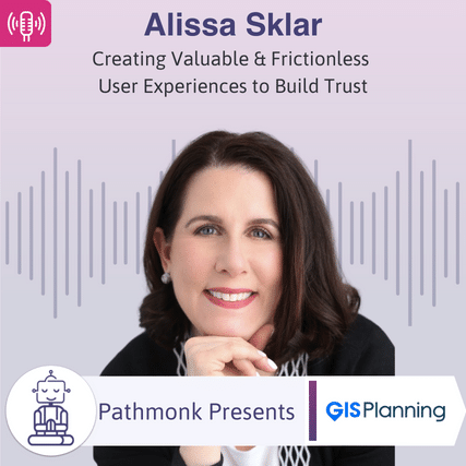 Creating Valuable & Frictionless User Experiences to Build Trust Interview with Alissa Sklar from GIS Planning