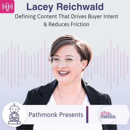 Defining Content That Drives Buyer Intent & Reduces Friction Interview with Lacey Reichwald from Aha Media Group