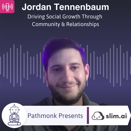 Driving Social Growth Through Community & Relationships Interview with Jordan Tennenbaum from Slim.AI
