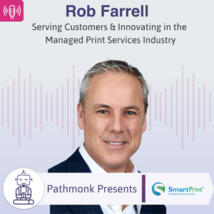 Serving Customers & Innovating in the Managed Print Services Industry Interview with Rob Farrell from SmartPrint