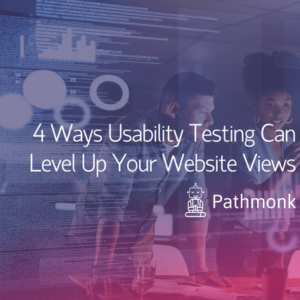 4 Ways Usability Testing Can Level Up Your Website Views