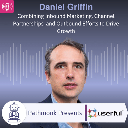 Combining Inbound Marketing, Channel Partnerships, and Outbound Efforts to Drive Growth Interview with Daniel Griffin from Userful